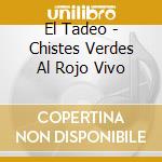 El Tadeo - Chistes Verdes Al Rojo Vivo cd