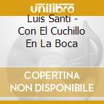 Luis Santi - Con El Cuchillo En La Boca cd musicale di Luis Santi