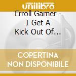 Erroll Garner - I Get A Kick Out Of You - From The Archives cd