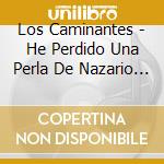 Los Caminantes - He Perdido Una Perla De Nazario Lopez cd