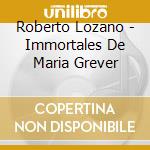 Roberto Lozano - Immortales De Maria Grever cd musicale di Roberto Lozano