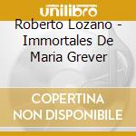 Roberto Lozano - Immortales De Maria Grever cd