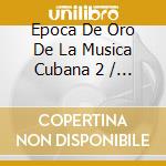 Epoca De Oro De La Musica Cubana 2 / Various cd