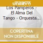 Los Pamperos - El Alma Del Tango - Orquesta Tipica Los Pamperos cd musicale di Los Pamperos