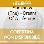 Flamingos (The) - Dream Of A Lifetime cd musicale di Flamingos