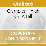 Olympics - High On A Hill cd