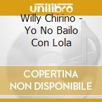 Willy Chirino - Yo No Bailo Con Lola cd musicale di Willy Chirino