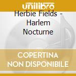 Herbie Fields - Harlem Nocturne cd