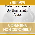 Babs Gonzales - Be Bop Santa Claus cd musicale di Babs Gonzales