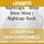 Nightcaps - Wine Wine Wine / Nightcap Rock cd musicale di Nightcaps