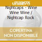 Nightcaps - Wine Wine Wine / Nightcap Rock cd