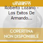 Roberto Lozano - Los Exitos De Armando Manzanero cd musicale di Roberto Lozano