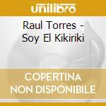 Raul Torres - Soy El Kikiriki cd musicale di Raul Torres