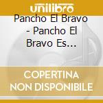 Pancho El Bravo - Pancho El Bravo Es Bravisimo cd