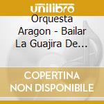 Orquesta Aragon - Bailar La Guajira De Salon cd musicale di Orquesta Aragon