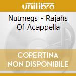 Nutmegs - Rajahs Of Acappella cd