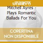 Mitchell Ayres - Plays Romantic Ballads For You