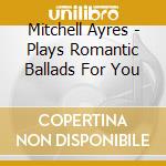 Mitchell Ayres - Plays Romantic Ballads For You cd