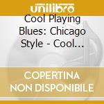 Cool Playing Blues: Chicago Style - Cool Playing Blues: Chicago Style cd