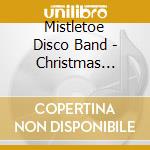 Mistletoe Disco Band - Christmas Disco cd