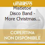 Mistletoe Disco Band - More Christmas Disco cd musicale di Mistletoe Disco Band