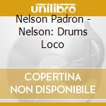Nelson Padron - Nelson: Drums Loco cd musicale di Nelson Padron