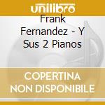 Frank Fernandez - Y Sus 2 Pianos cd
