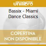 Bassix - Miami Dance Classics cd musicale di Bassix