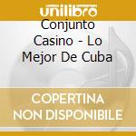 Conjunto Casino - Lo Mejor De Cuba cd musicale di Conjunto Casino