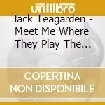 Jack Teagarden - Meet Me Where They Play The Blues cd musicale di Jack Teagarden
