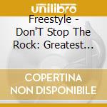 Freestyle - Don'T Stop The Rock: Greatest Hits cd musicale di Freestyle