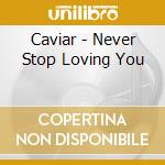 Caviar - Never Stop Loving You cd