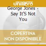 George Jones - Say It'S Not You cd