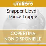 Snapper Lloyd - Dance Frappe cd musicale di Snapper Lloyd