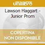 Lawson Haggart - Junior Prom cd musicale di Lawson Haggart