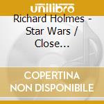 Richard Holmes - Star Wars / Close Encounters cd musicale di Richard Holmes
