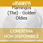 Flamingos (The) - Golden Oldies cd musicale di Flamingos