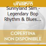 Sunnyland Slim - Legendary Bop Rhythm & Blues Classics cd musicale di Sunnyland Slim