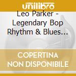 Leo Parker - Legendary Bop Rhythm & Blues Classics cd musicale di Leo Parker