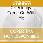 Dell Vikings - Come Go With Me cd musicale di Dell Vikings