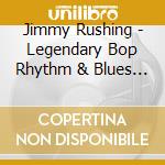 Jimmy Rushing - Legendary Bop Rhythm & Blues Classics cd musicale di Jimmy Rushing