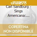 Carl Sandburg - Sings Americana: From The Archives cd musicale di Carl Sandburg