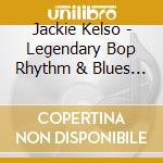 Jackie Kelso - Legendary Bop Rhythm & Blues Classics cd