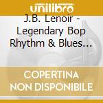 J.B. Lenoir - Legendary Bop Rhythm & Blues Classics cd