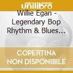 Willie Egan - Legendary Bop Rhythm & Blues Classics cd musicale di Willie Egan