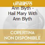 Ann Blyth - Hail Mary With Ann Blyth cd musicale di Ann Blyth