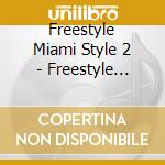 Freestyle Miami Style 2 - Freestyle Miami Style 2 cd musicale di Freestyle Miami Style 2