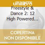 Freestyle & Dance 2: 12 High Powered Tracks - Freestyle & Dance 2: 12 High Powered Tracks cd