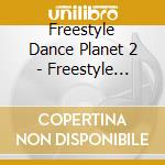 Freestyle Dance Planet 2 - Freestyle Dance Planet 2 cd