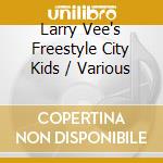 Larry Vee's Freestyle City Kids / Various cd musicale di Essential Media Mod